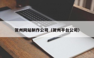 沙河贺州网站制作公司（贺州平台公司）